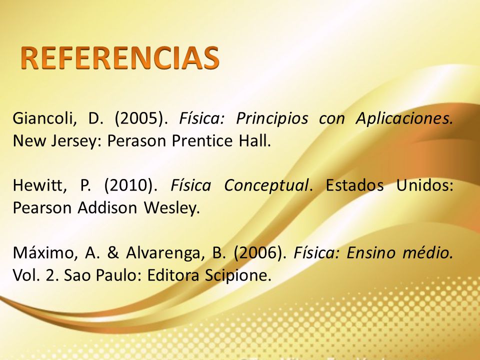REFERENCIAS Giancoli, D. (2005). Física: Principios con Aplicaciones. New Jersey: Perason Prentice Hall.