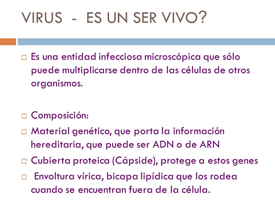 VIRUS - ES UN SER VIVO Es una entidad infecciosa microscópica que sólo puede multiplicarse dentro de las células de otros organismos.