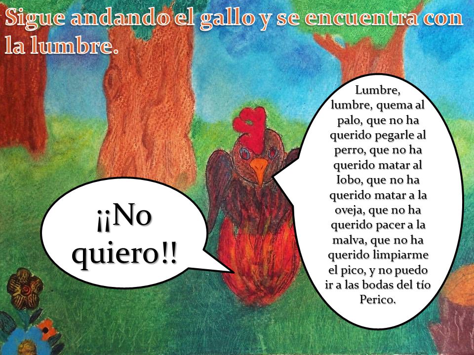 ¡¡No quiero!! Sigue andando el gallo y se encuentra con la lumbre.
