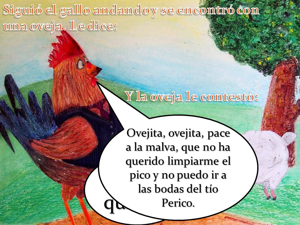 Siguió el gallo andando y se encontró con una oveja. Le dice: