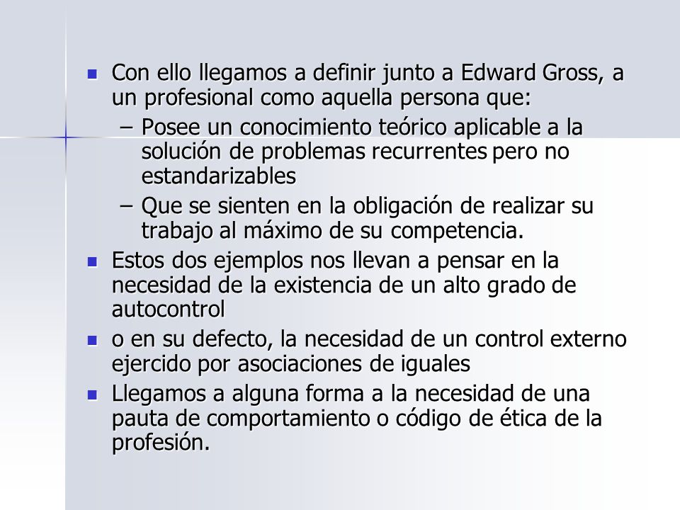 Con ello llegamos a definir junto a Edward Gross, a un profesional como aquella persona que: