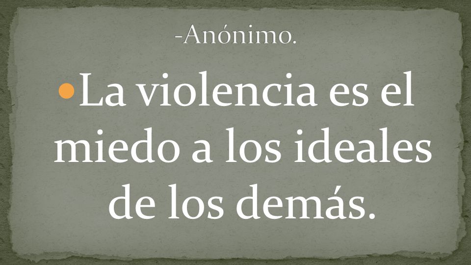 La violencia es el miedo a los ideales de los demás.