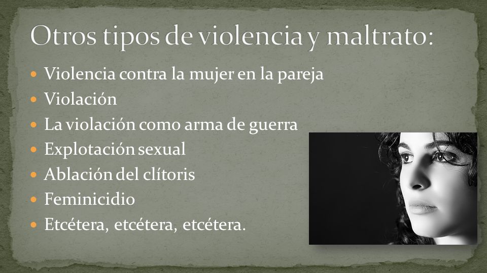 Otros tipos de violencia y maltrato: