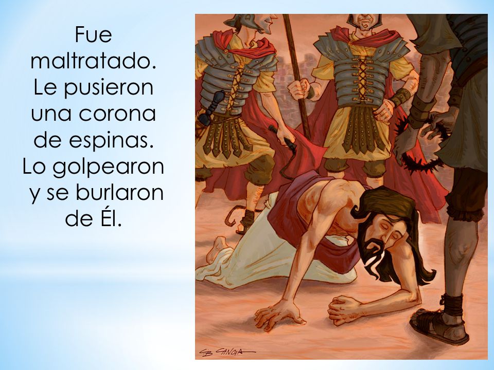 Fue maltratado. Le pusieron una corona de espinas.