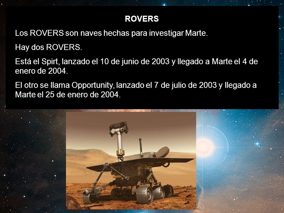 ROVERS Los ROVERS son naves hechas para investigar Marte. Hay dos ROVERS.