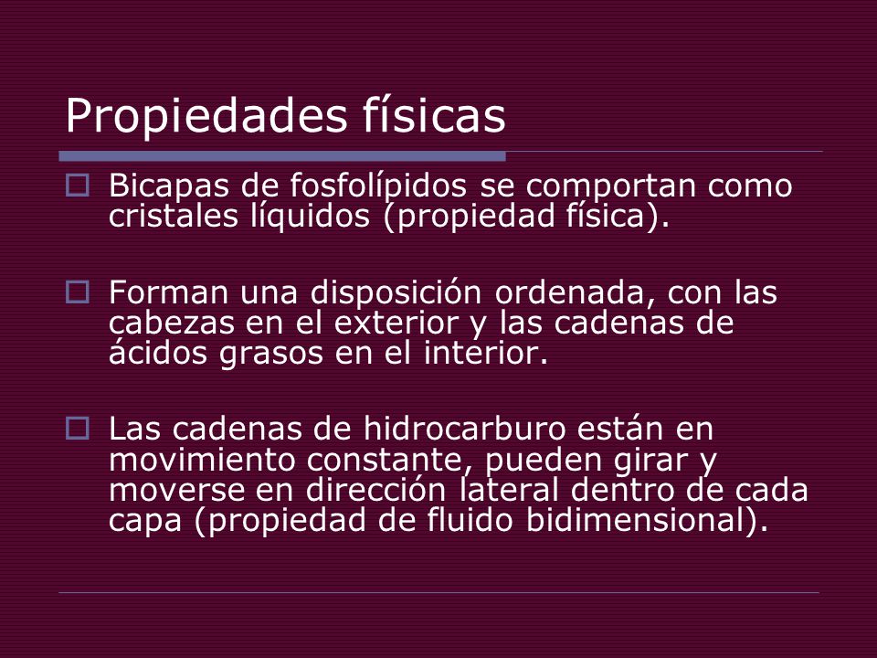 Propiedades físicas Bicapas de fosfolípidos se comportan como cristales líquidos (propiedad física).