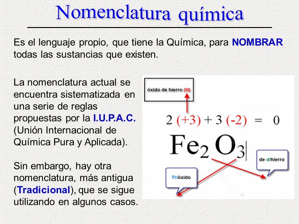 Nomenclatura química Es el lenguaje propio, que tiene la Química, para NOMBRAR todas las sustancias que existen.