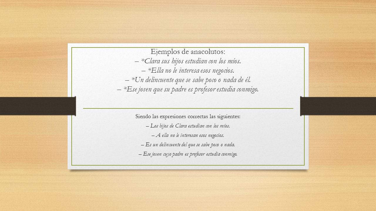 Ejemplos de anacolutos: –. Clara sus hijos estudian con los míos. –
