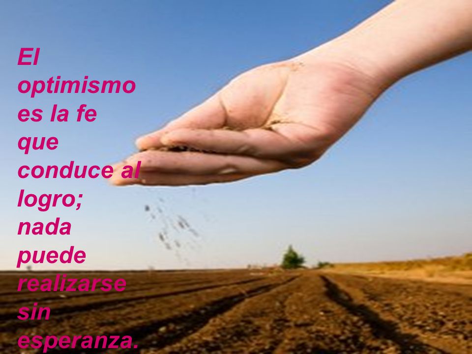El optimismo es la fe que conduce al logro; nada puede realizarse sin esperanza.