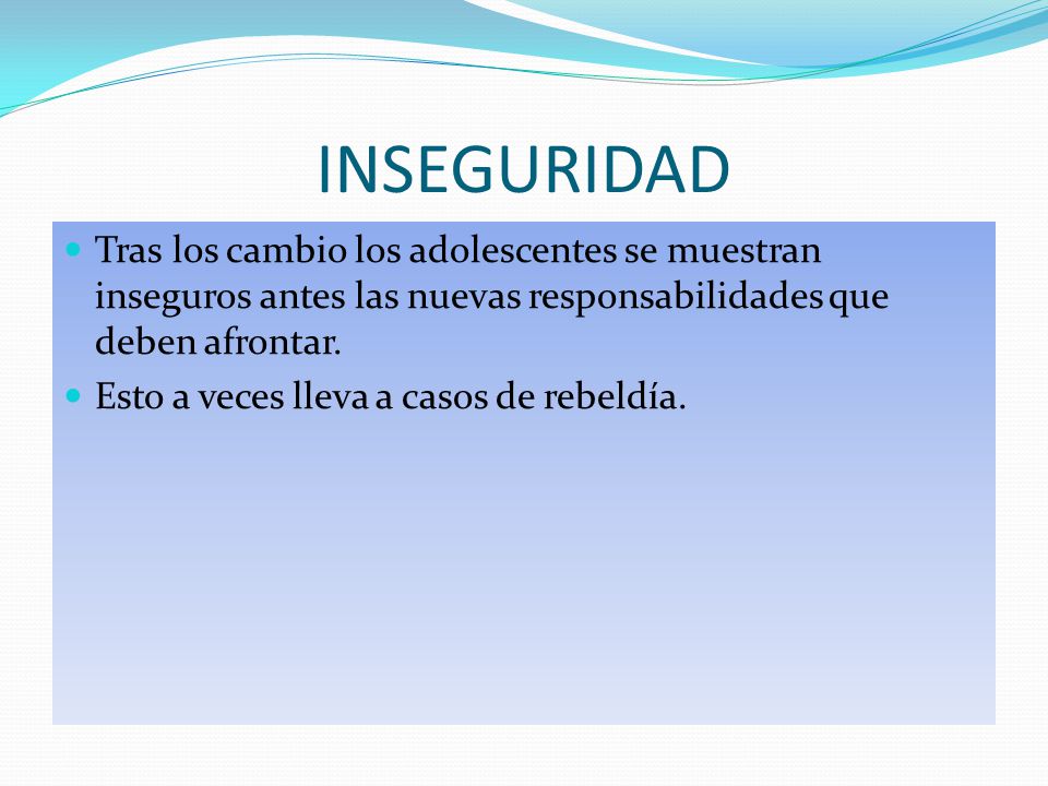 INSEGURIDAD Tras los cambio los adolescentes se muestran inseguros antes las nuevas responsabilidades que deben afrontar.