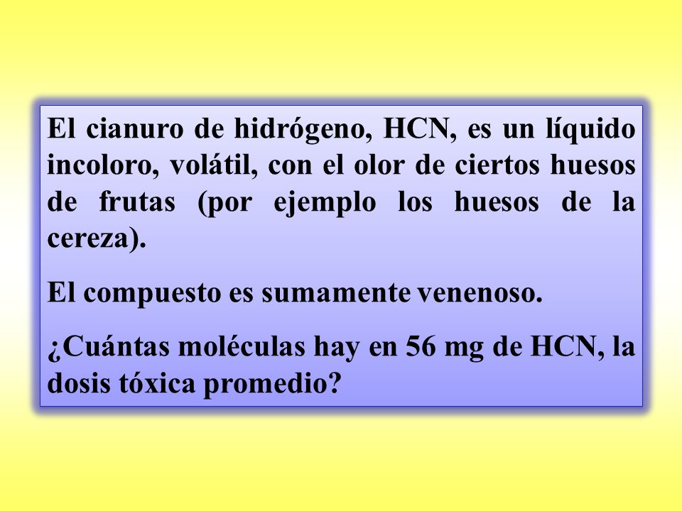 El cianuro de hidrógeno, HCN, es un líquido incoloro, volátil, con el olor de ciertos huesos de frutas (por ejemplo los huesos de la cereza).