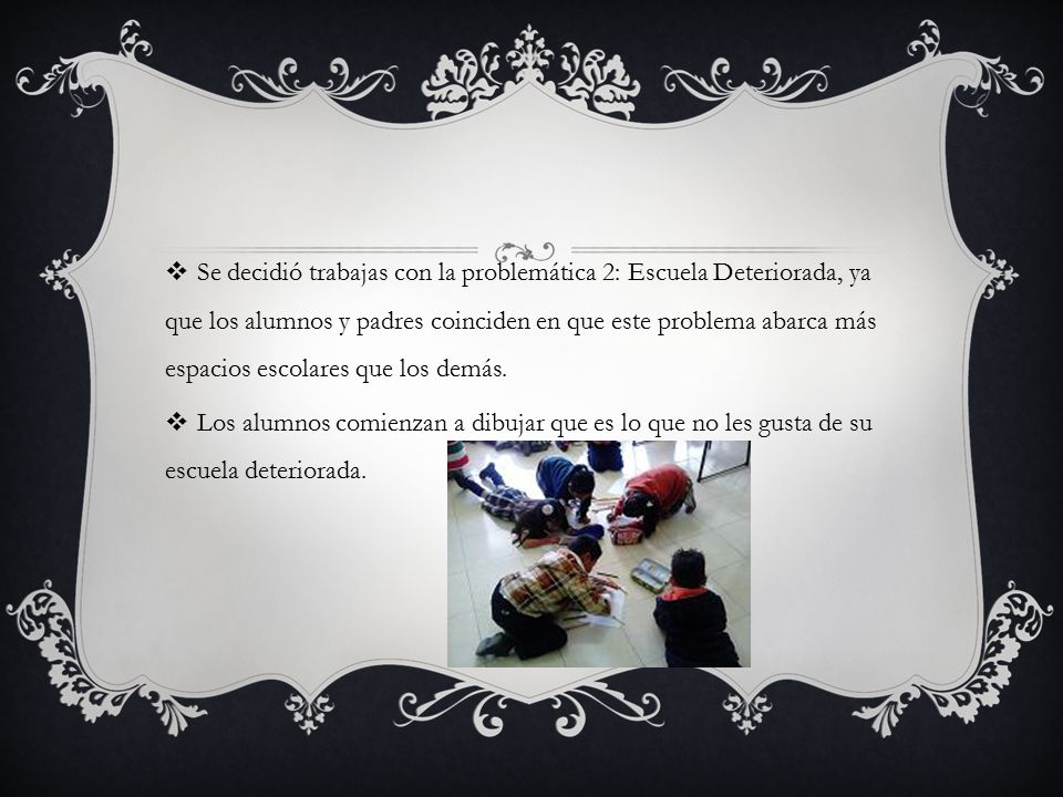 Se decidió trabajas con la problemática 2: Escuela Deteriorada, ya que los alumnos y padres coinciden en que este problema abarca más espacios escolares que los demás.