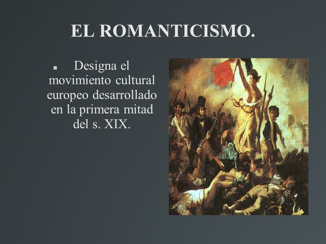 EL ROMANTICISMO. Designa el movimiento cultural europeo desarrollado en la primera mitad del s.