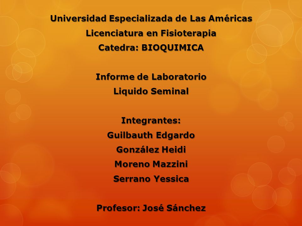 Universidad Especializada de Las Américas Licenciatura en Fisioterapia Catedra: BIOQUIMICA Informe de Laboratorio Liquido Seminal Integrantes: Guilbauth Edgardo González Heidi Moreno Mazzini Serrano Yessica Profesor: José Sánchez