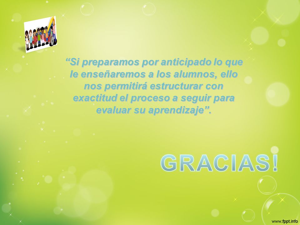 Si preparamos por anticipado lo que le enseñaremos a los alumnos, ello nos permitirá estructurar con exactitud el proceso a seguir para evaluar su aprendizaje .