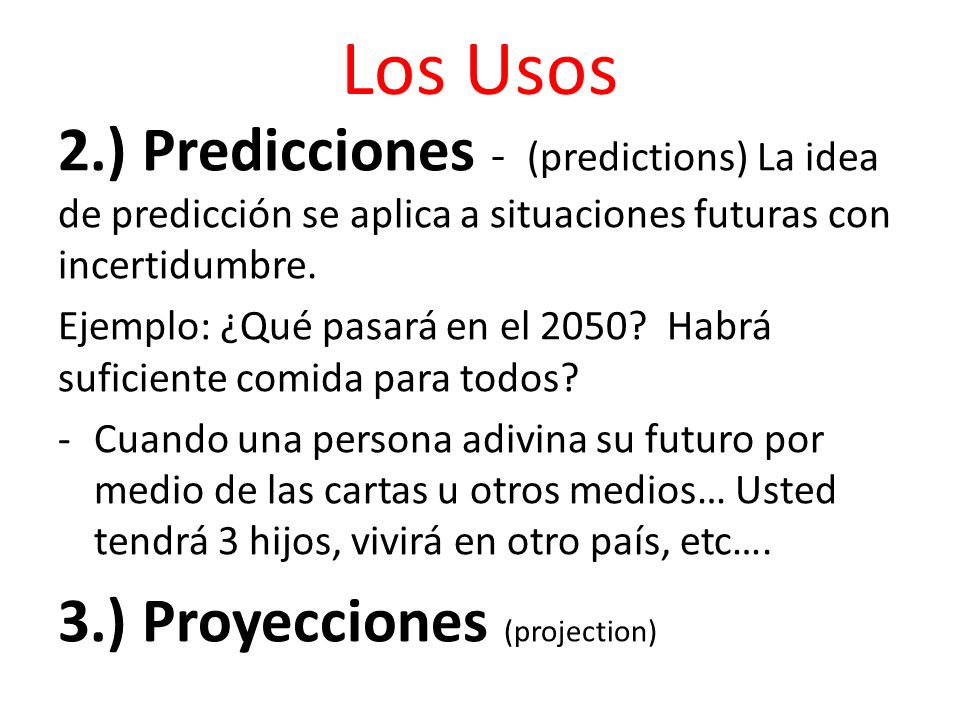 Los Usos 2.) Predicciones - (predictions) La idea de predicción se aplica a situaciones futuras con incertidumbre.