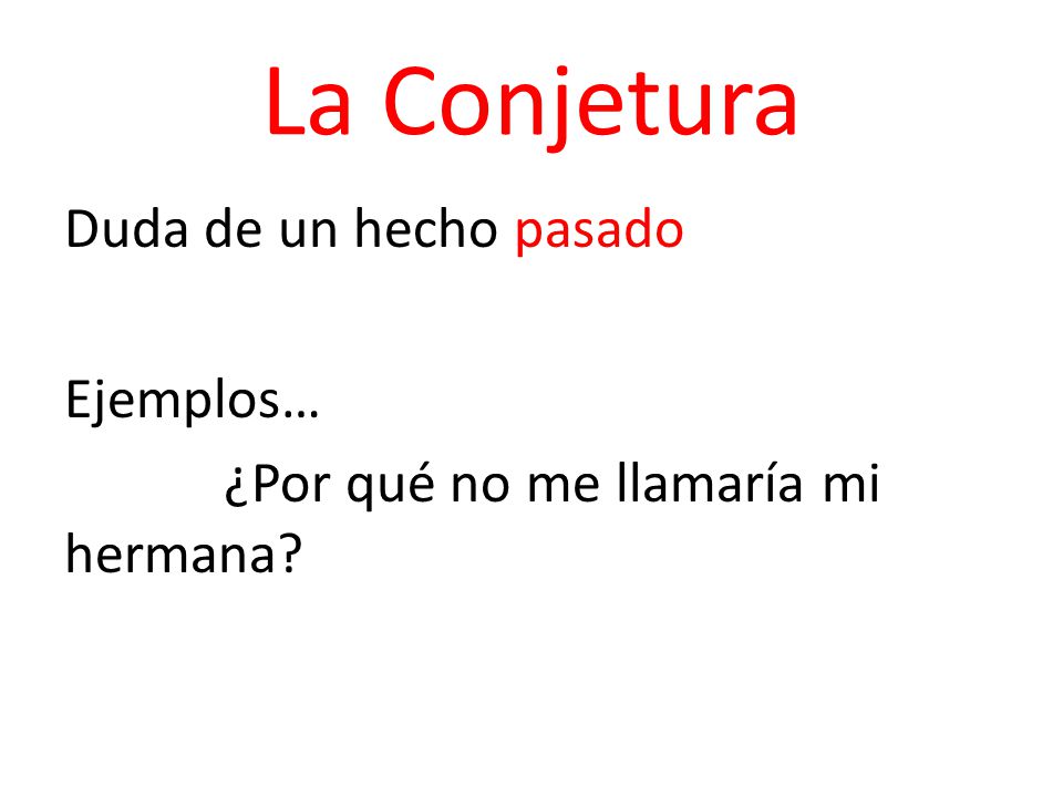 La Conjetura Duda de un hecho pasado Ejemplos… ¿Por qué no me llamaría mi hermana