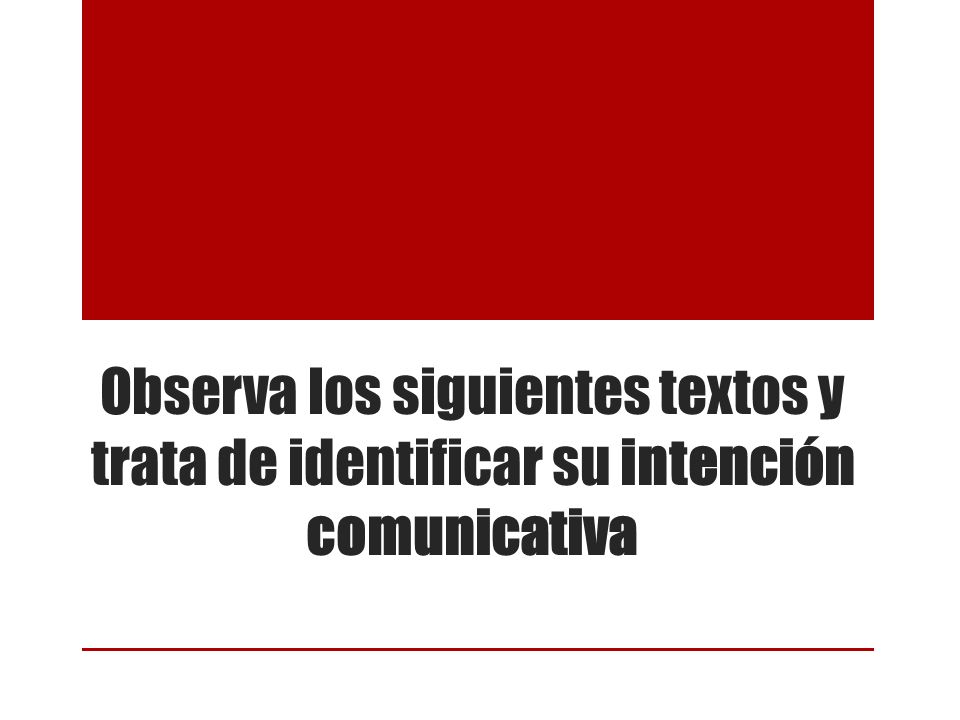 Observa los siguientes textos y trata de identificar su intención comunicativa