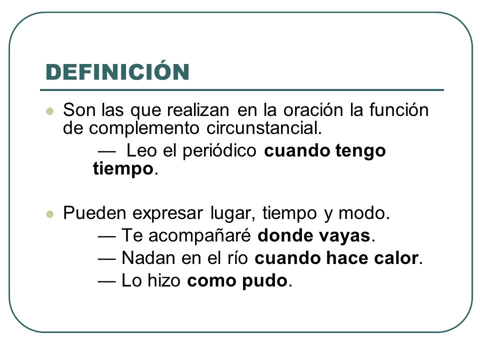 DEFINICIÓN Son las que realizan en la oración la función de complemento circunstancial. — Leo el periódico cuando tengo tiempo.