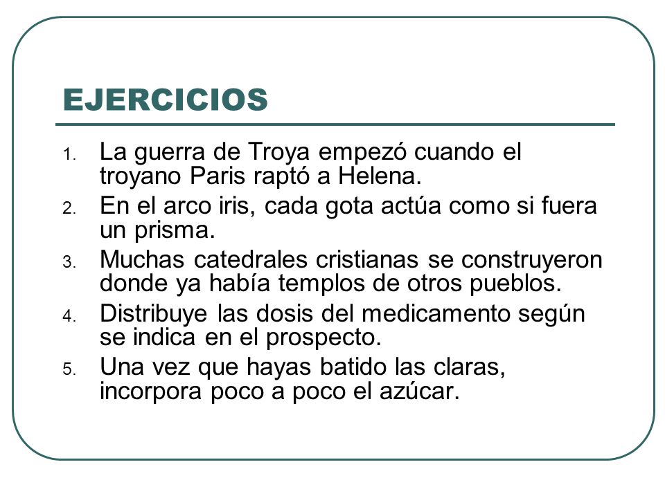 EJERCICIOS La guerra de Troya empezó cuando el troyano Paris raptó a Helena. En el arco iris, cada gota actúa como si fuera un prisma.