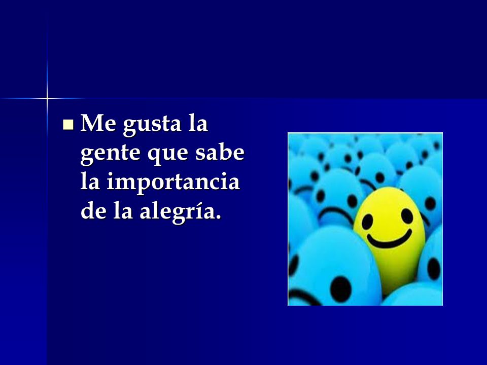 Me gusta la gente que sabe la importancia de la alegría.