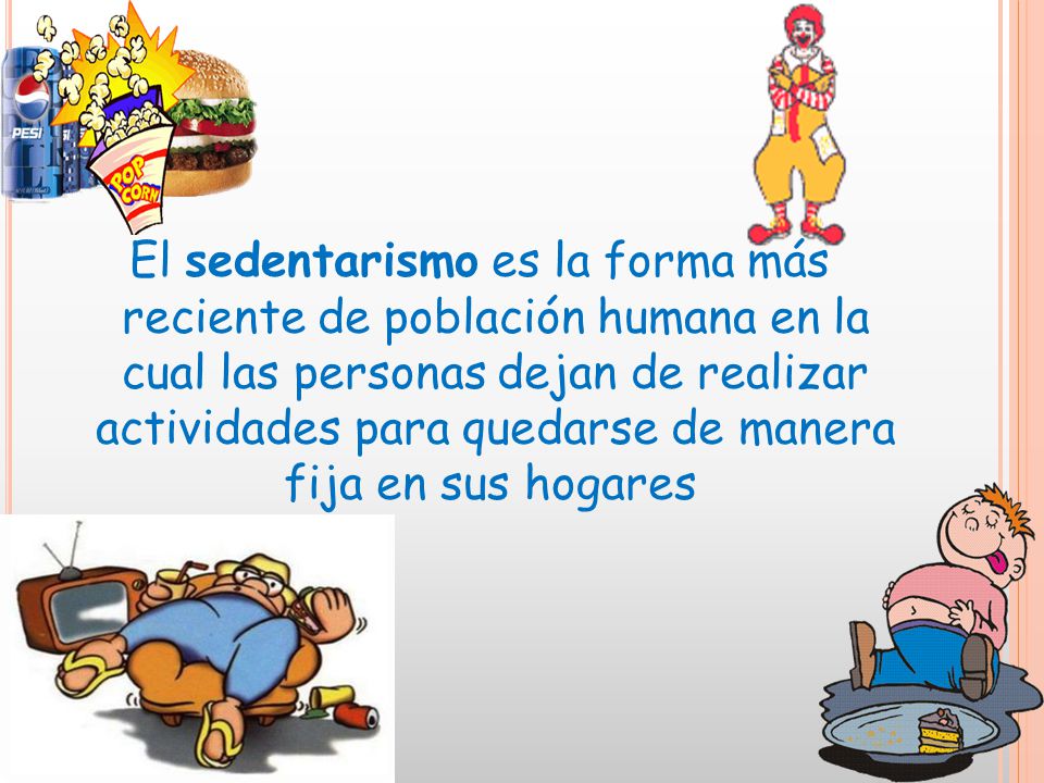 El sedentarismo es la forma más reciente de población humana en la cual las personas dejan de realizar actividades para quedarse de manera fija en sus hogares