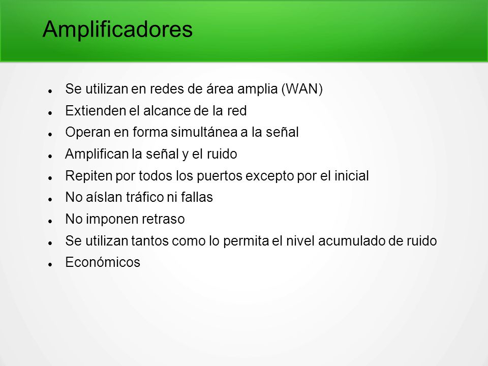 Amplificadores Se utilizan en redes de área amplia (WAN)