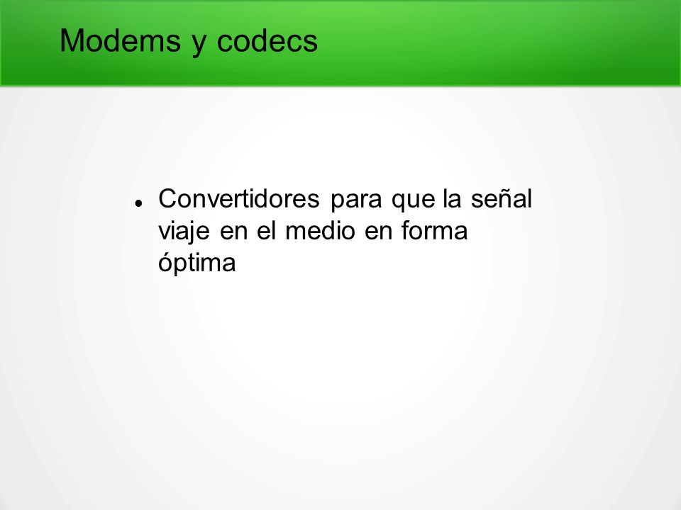 Modems y codecs Convertidores para que la señal viaje en el medio en forma óptima
