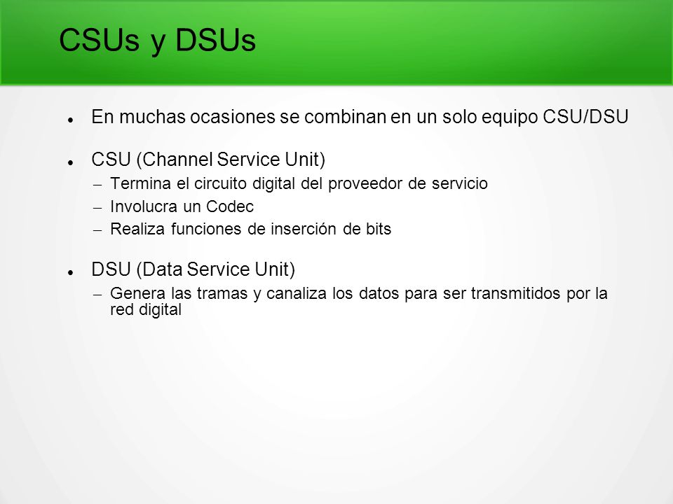 CSUs y DSUs En muchas ocasiones se combinan en un solo equipo CSU/DSU