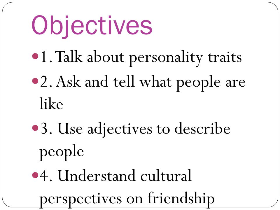 Objectives 1. Talk about personality traits