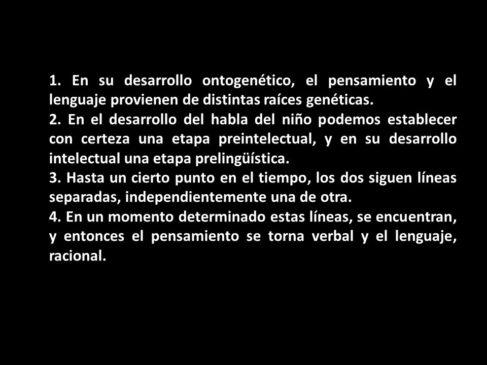 1. En su desarrollo ontogenético, el pensamiento y el lenguaje provienen de distintas raíces genéticas.
