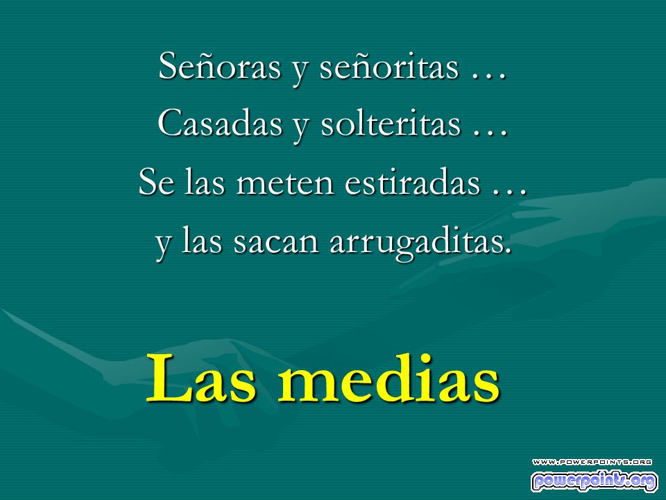 Las medias Señoras y señoritas … Casadas y solteritas …