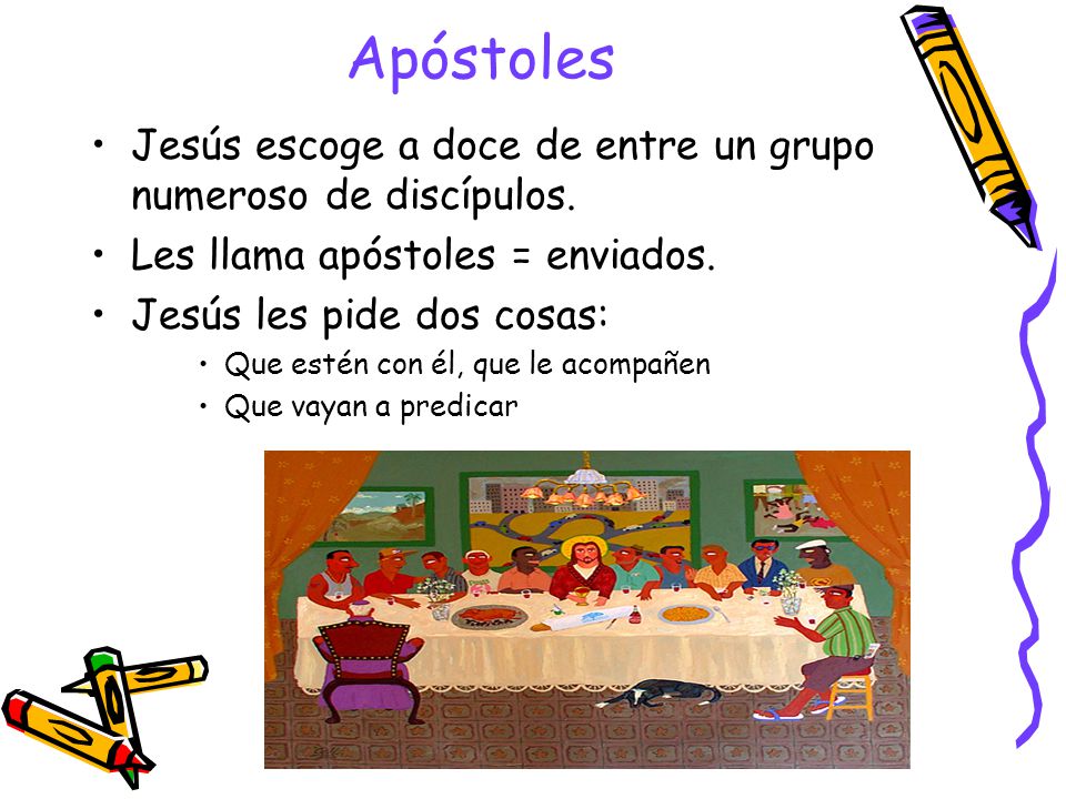 Apóstoles Jesús escoge a doce de entre un grupo numeroso de discípulos. Les llama apóstoles = enviados.