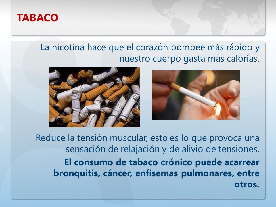 TABACO La nicotina hace que el corazón bombee más rápido y nuestro cuerpo gasta más calorías.