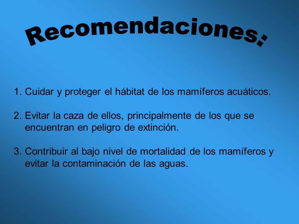 Recomendaciones: Cuidar y proteger el hábitat de los mamíferos acuáticos.