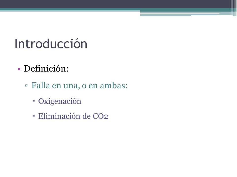 Introducción Definición: Falla en una, o en ambas: Oxigenación