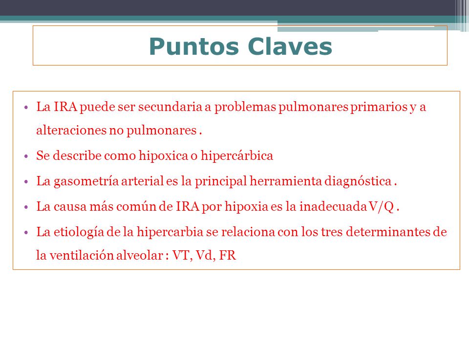 Puntos Claves La IRA puede ser secundaria a problemas pulmonares primarios y a alteraciones no pulmonares .