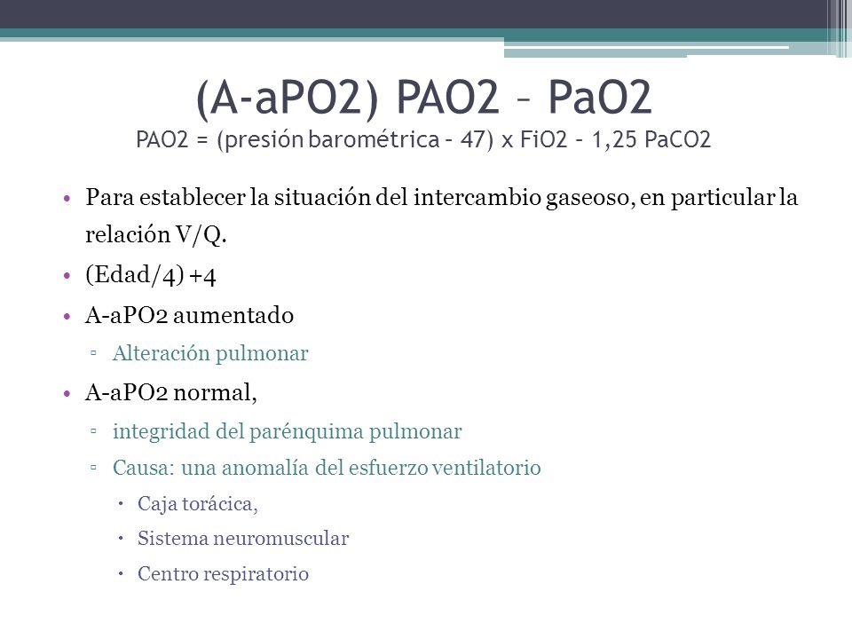 (A-aPO2) PAO2 – PaO2 PAO2 = (presión barométrica – 47) x FiO2 – 1,25 PaCO2