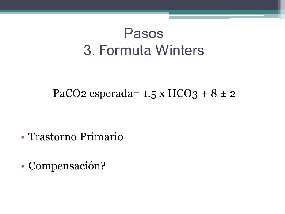 Pasos 3. Formula Winters PaCO2 esperada= 1.5 x HCO3 + 8 ± 2