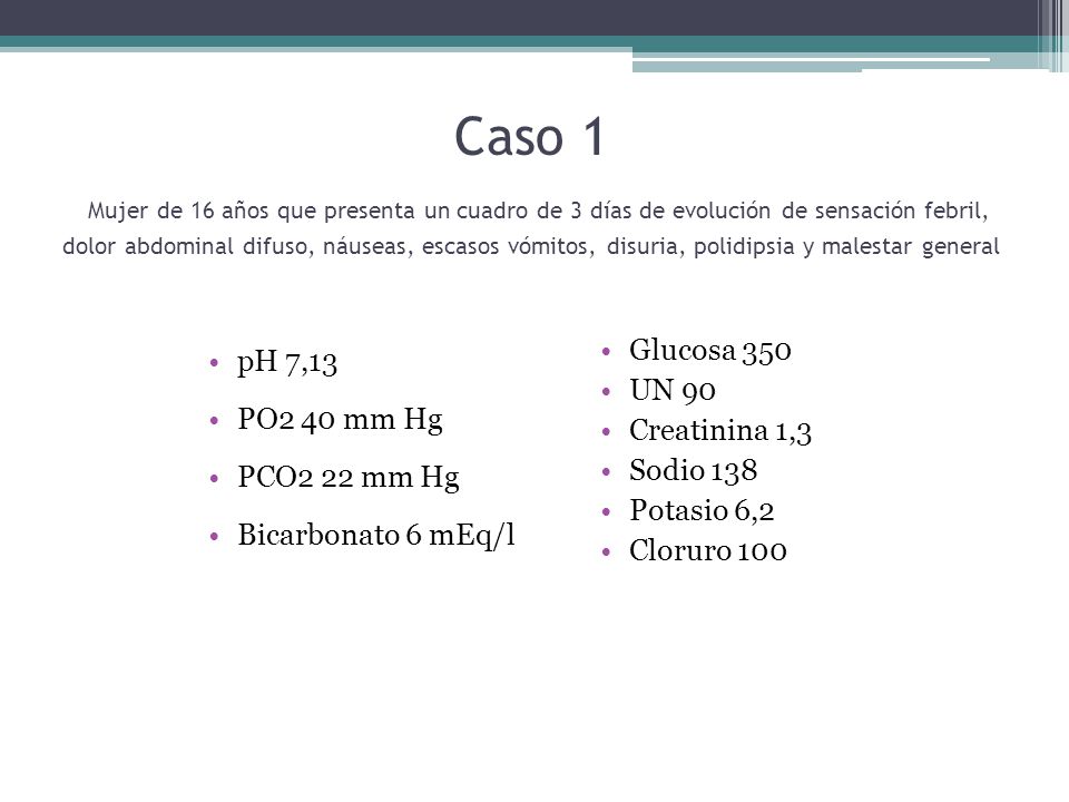 Caso 1 Mujer de 16 años que presenta un cuadro de 3 días de evolución de sensación febril, dolor abdominal difuso, náuseas, escasos vómitos, disuria, polidipsia y malestar general