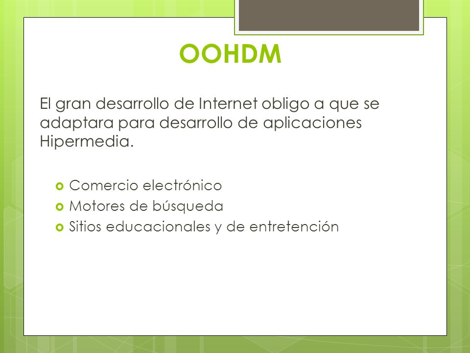 OOHDM El gran desarrollo de Internet obligo a que se adaptara para desarrollo de aplicaciones Hipermedia.