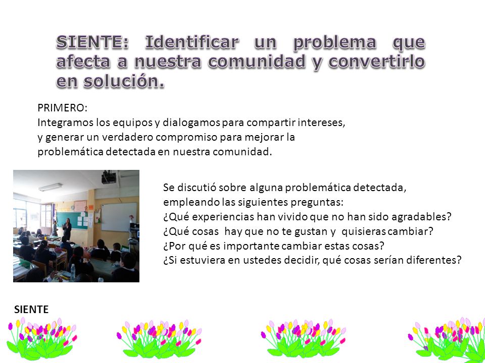 SIENTE: Identificar un problema que afecta a nuestra comunidad y convertirlo en solución.