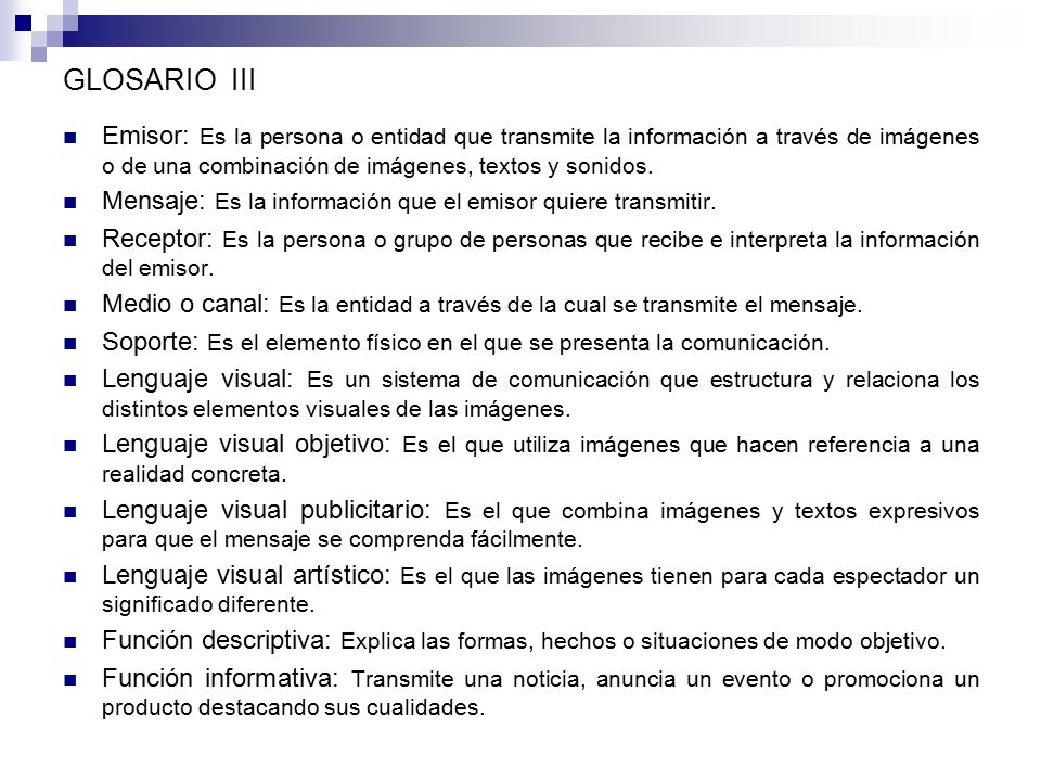 GLOSARIO III Emisor: Es la persona o entidad que transmite la información a través de imágenes o de una combinación de imágenes, textos y sonidos.