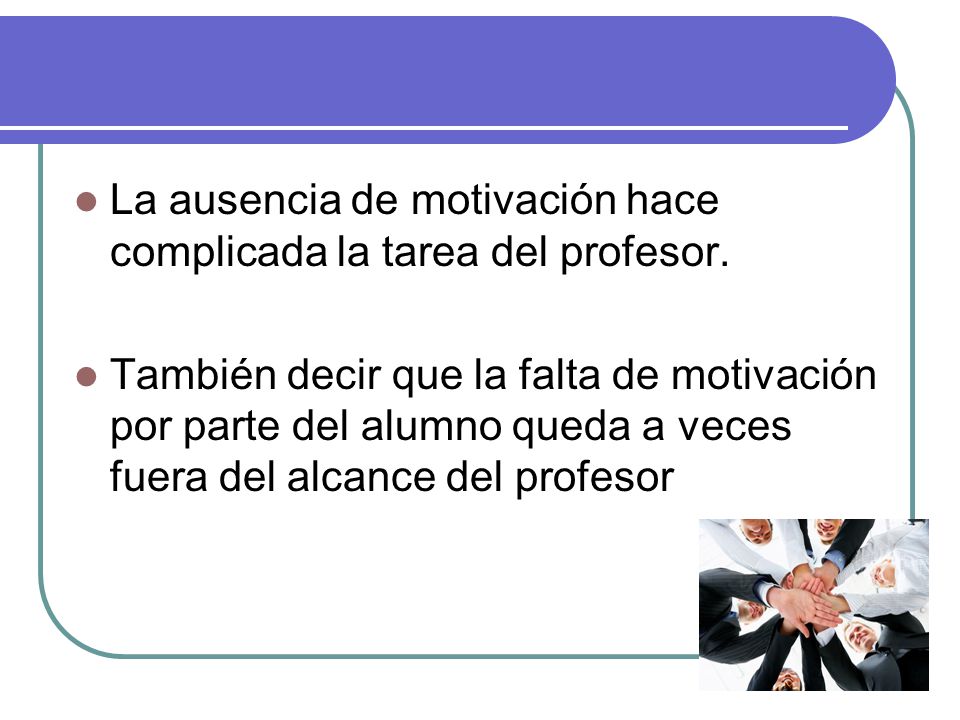 La ausencia de motivación hace complicada la tarea del profesor.