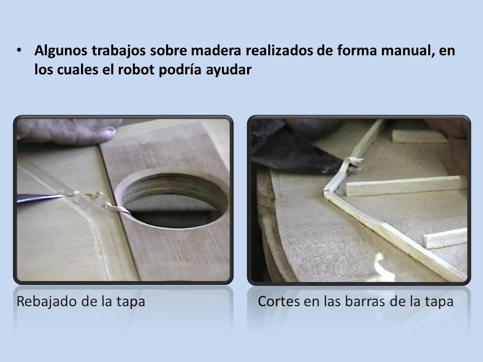 Algunos trabajos sobre madera realizados de forma manual, en los cuales el robot podría ayudar