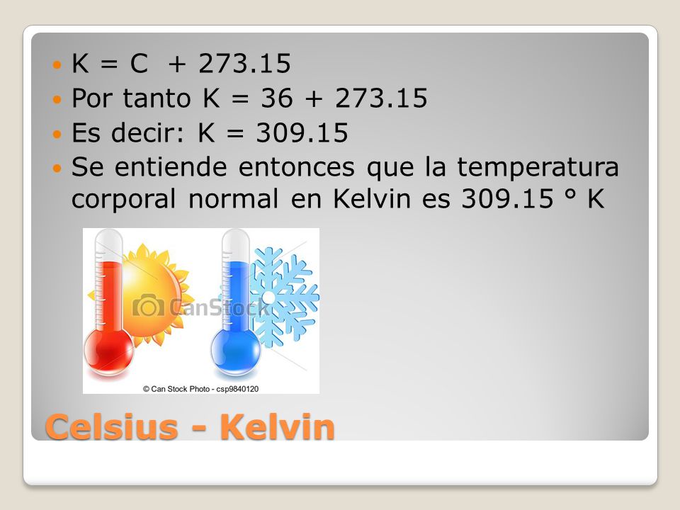 Celsius - Kelvin K = C Por tanto K =