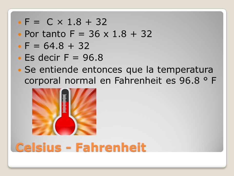 Celsius - Fahrenheit F = C × Por tanto F = 36 x
