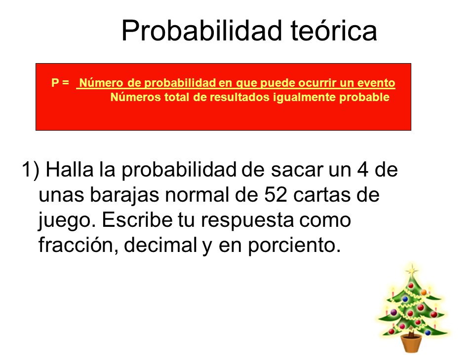 Probabilidad teórica P = Número de probabilidad en que puede ocurrir un evento. Números total de resultados igualmente probable.