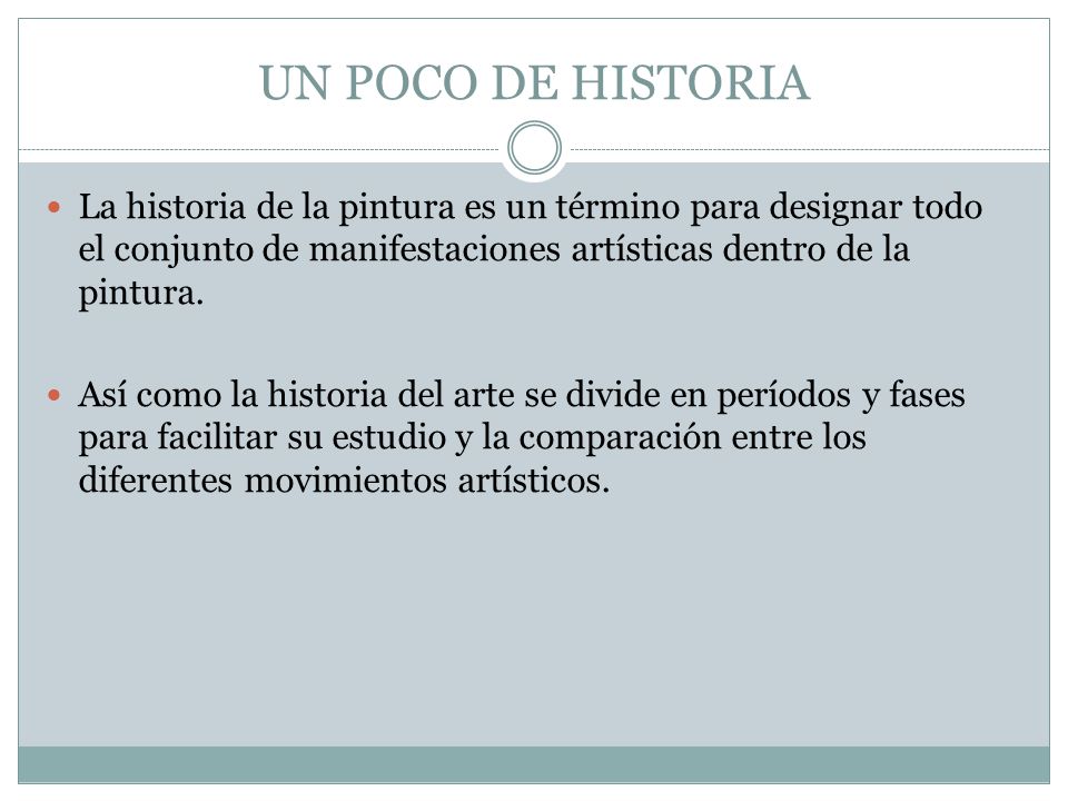 UN POCO DE HISTORIA La historia de la pintura es un término para designar todo el conjunto de manifestaciones artísticas dentro de la pintura.