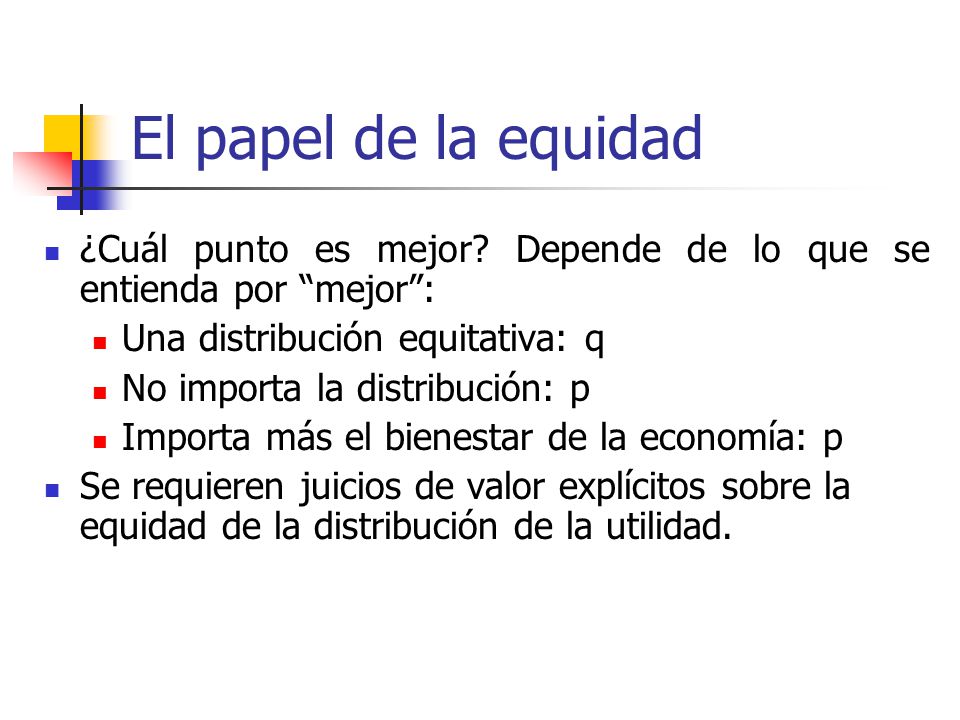 El papel de la equidad ¿Cuál punto es mejor Depende de lo que se entienda por mejor : Una distribución equitativa: q.